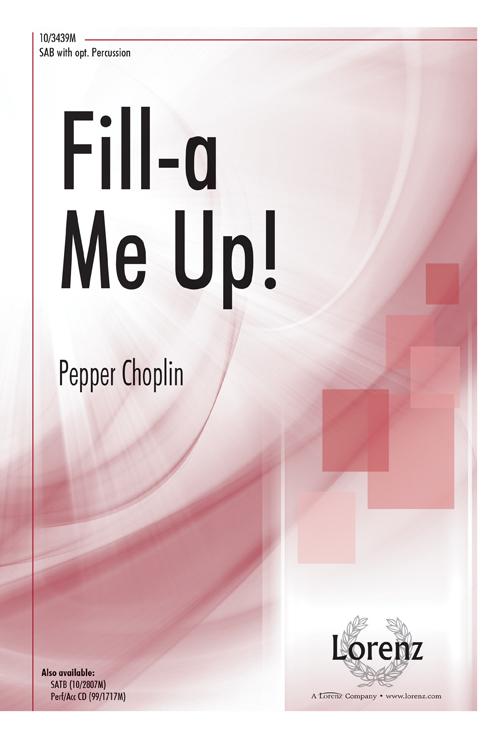 Fill-a Me Up! : SAB : Pepper Choplin : Pepper Choplin : Sheet Music : 10-3439M : 000308110524