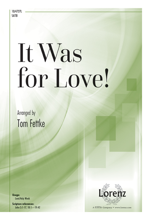 It Was for Love! : SATB : Tom Fettke : Tom Fettke : Sheet Music : 10-4727L : 9780787718503