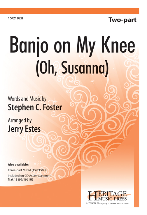 Banjo on My Knee (Oh, Susanna) : 2-Part : Stephen C Foster; Jerry Estes : Stephen C Foster; Jerry Estes : Sheet Music : 15-2192H : 000308108071