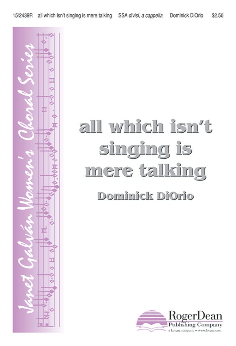 all which isn't singing is mere talking : SSA Div : Dominick DiOrio : Dominick DiOrio : Sheet Music : 15-2439R : 9781429102964