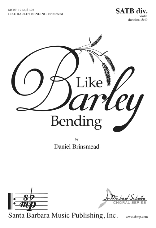 Like Barley Bending : SATB divisi : Daniel Brinsmead : Daniel Brinsmead : Sheet Music : SBMP1212 : 608938360151