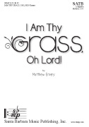 I Am Thy Grass, Oh Lord! : SATB : Matthew Emery : Sheet Music : SBMP1233 : 608938360328